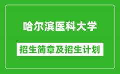 哈尔滨医科大学2025年招生简章_各省高考招生计划人数一览表