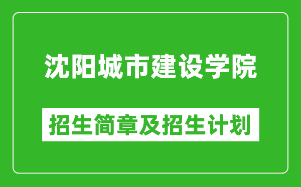 沈阳城市建设学院2025年招生简章,各省高考招生计划人数一览表