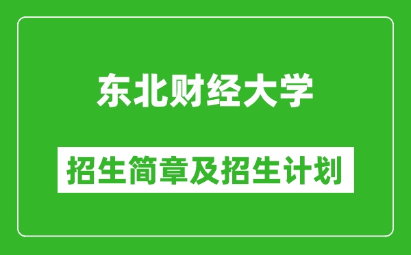 东北财经大学2025年招生简章,各省高考招生计划人数一览表