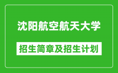 沈阳航空航天大学2025年招生简章_各省高考招生计划人数一览表