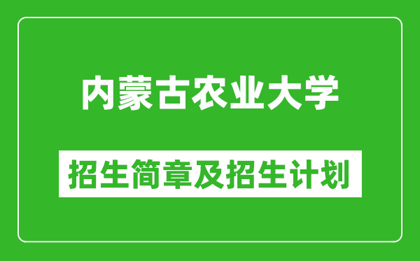 内蒙古农业大学2025年招生简章,各省高考招生计划人数一览表