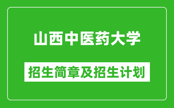 山西中医药大学2025年招生简章,各省高考招生计划人数一览表
