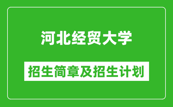 河北经贸大学2025年招生简章,各省高考招生计划人数一览表