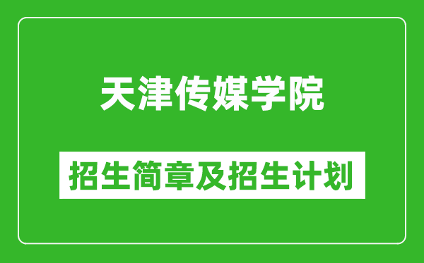 天津传媒学院2025年招生简章,各省高考招生计划人数一览表