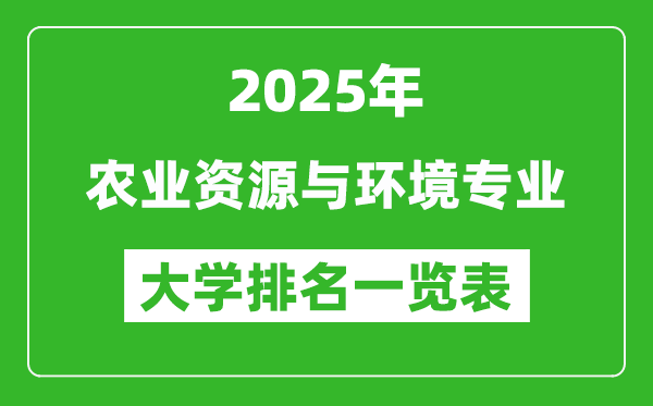 全国农业资源与环境专业最好的大学排名一览表(2025最新)
