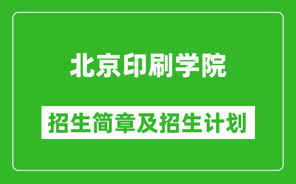 北京印刷学院2025年招生简章,各省高考招生计划人数一览表
