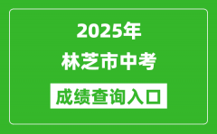 2025年林芝市中考成绩查询入口官网(http://xxcx.zsks.edu.xizang.gov.cn:8082)