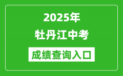2025年牡丹江中考成绩查询入口官网(http://jyj.mdj.gov.cn/)