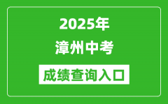 2025年漳州中考成绩查询入口官网(https://jyj.zhangzhou.gov.cn/)