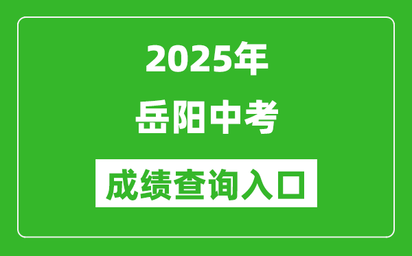 2025年岳阳中考成绩查询入口官网(http://jyt.hunan.gov.cn/)