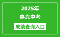 2025年嘉兴中考成绩查询入口官网(https://gzzs.zjjxedu.gov.cn:86/enrollsys/)