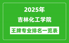 2025年吉林化工学院王牌专业排名一览表(含录取分数线)