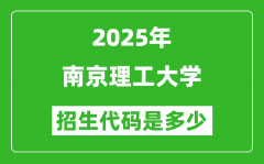 2025南京理工大学招生代码是多少？附各专业代码对照表