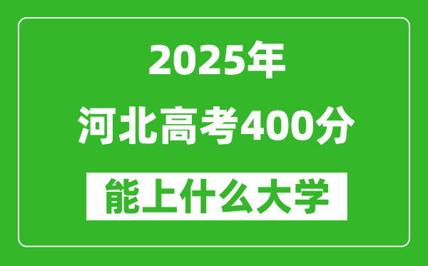 2025河北高考400分左右的大学一览表(含理科+文科)