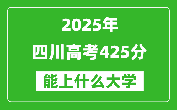 2025四川高考425分左右的大学一览表(含理科+文科)