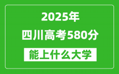 2025四川高考580分左右的大学一览表（含理科+文科）