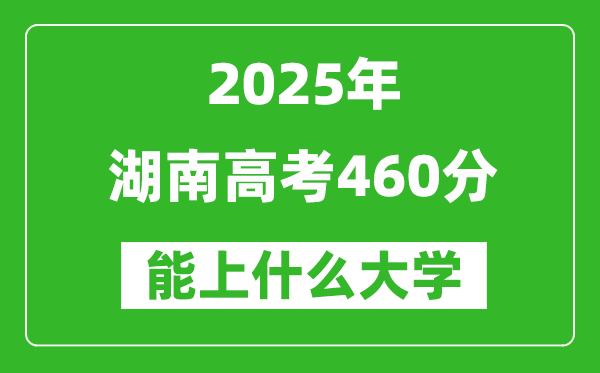 2025湖南高考460分左右的大学一览表（含物理+历史）