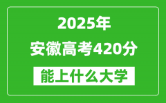 2025安徽高考420分左右的大学一览表（含物理+历史）