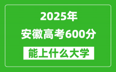 2025安徽高考600分左右的大学一览表（含物理类+历史类）
