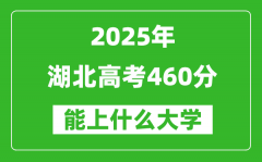 2025湖北高考460分左右的大学一览表（含物理类+历史类）