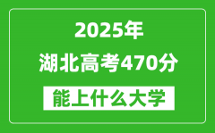 2025湖北高考470分左右的大学一览表（含物理类+历史类）