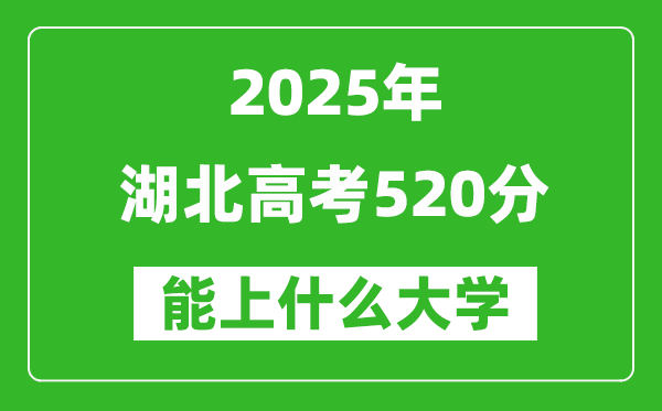 2025湖北高考520分左右的大学一览表(含物理类+历史类)