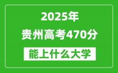 2025贵州高考470分左右的大学一览表（含物理类+历史类）