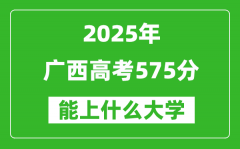 2025广西高考575分左右的大学一览表（含理科+文科）
