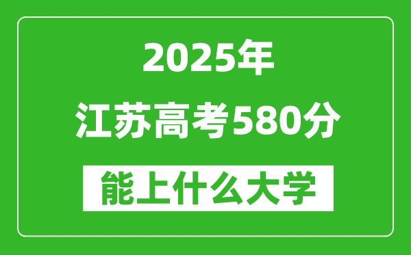 2025江苏高考580分左右的大学一览表(含理科+文科)