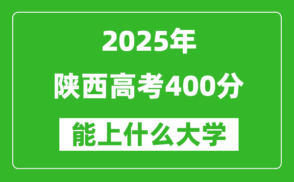 2025陕西高考400分左右的大学一览表(含理科+文科)