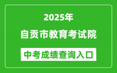 2025自贡市教育考试院中考成绩查询入口(https://www.sczgzb.com/)