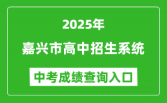 2025嘉兴市高中招生系统中考成绩查询入口(https://gzzs.zjjxedu.gov.cn:86/enrolls