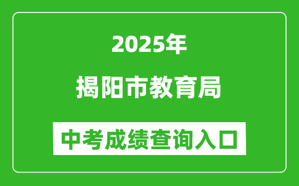 2025揭阳市教育局中考成绩查询入口(http://www.jieyang.gov.cn/jyj/)
