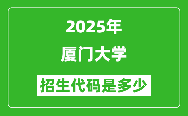 2025厦门大学招生代码是多少?附各专业代码对照表