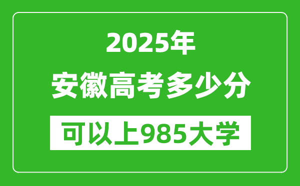 2025年安徽高考多少分可以上985大学?附安徽投档线