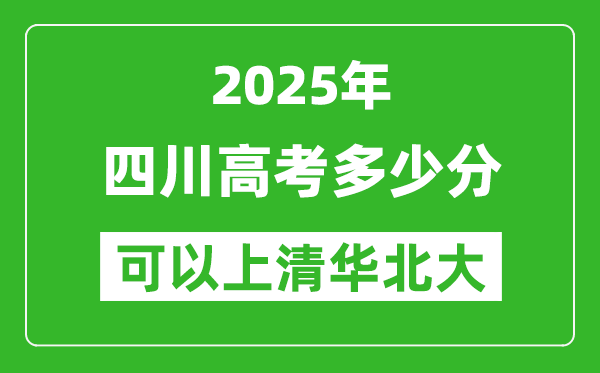 2025年四川高考多少分可以上清华北大?附四川投档线