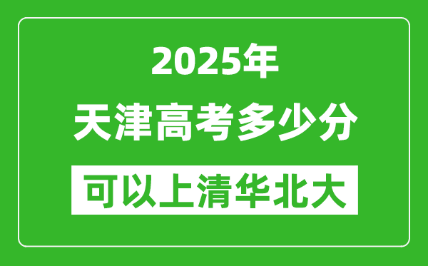 2025年天津高考多少分可以上清华北大?附天津投档线
