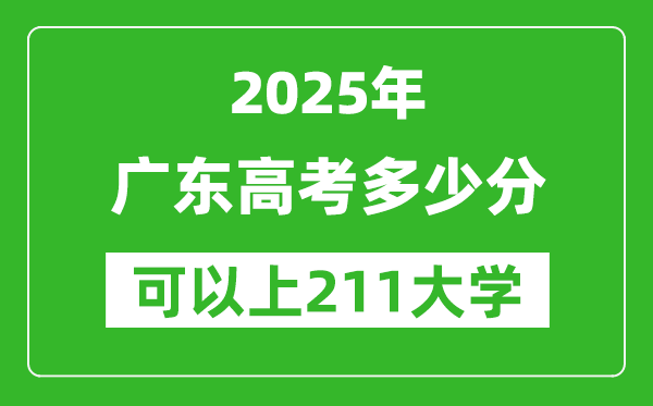 2025年广东高考多少分可以上211大学?附广东投档线