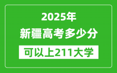 2025年新疆高考多少分可以上211大学？附新疆投档线