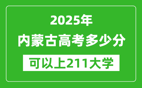 2025年内蒙古高考多少分可以上211大学?附内蒙古投档线