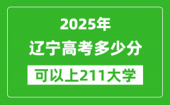 2025年辽宁高考多少分可以上211大学？附辽宁投档线