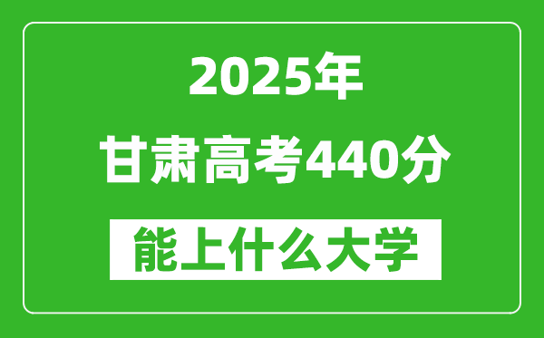 2025甘肃高考440分左右的大学一览表(含理科+文科)