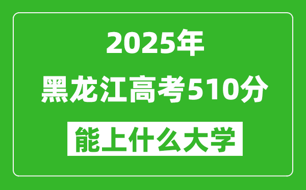 2025黑龙江高考510分左右的大学一览表(含理科+文科)