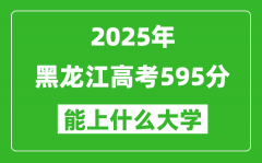 2025黑龙江高考595分左右的大学一览表（含理科+文科）