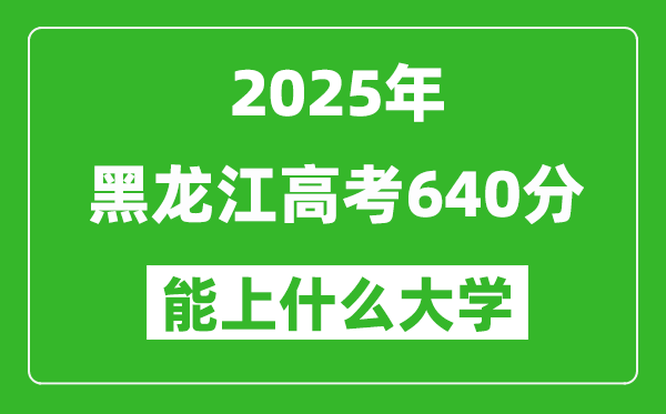 2025黑龙江高考640分左右的大学一览表(含理科+文科)