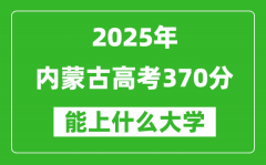 2025内蒙古高考370分左右的大学一览表（含理科+文科）