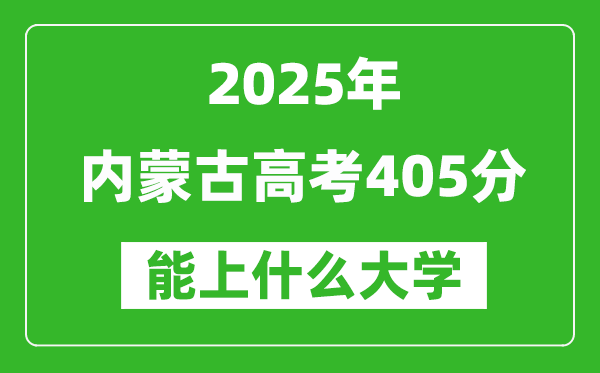 2025内蒙古高考405分左右的大学一览表(含理科+文科)