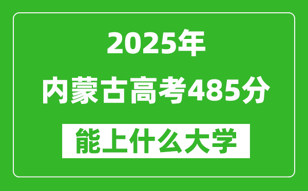 2025内蒙古高考485分左右的大学一览表(含理科+文科)
