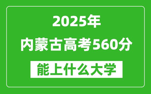 2025内蒙古高考560分左右的大学一览表(含理科+文科)