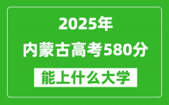 2025内蒙古高考580分左右的大学一览表（含理科+文科）